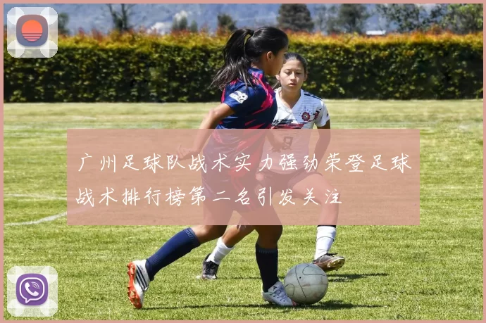 广州足球队战术实力强劲荣登足球战术排行榜第二名引发关注