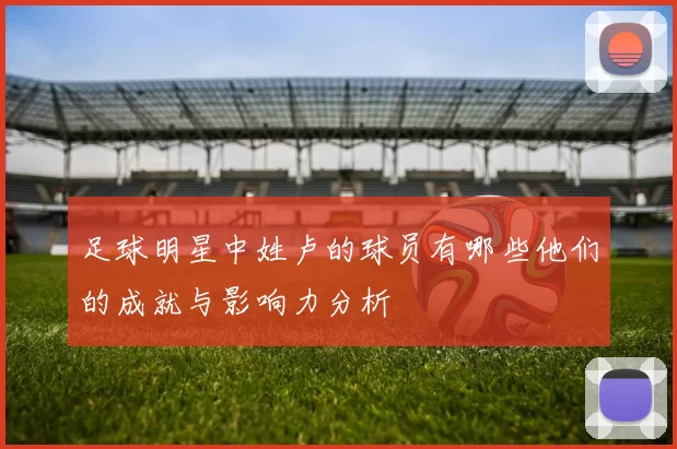 足球明星中姓卢的球员有哪些他们的成就与影响力分析