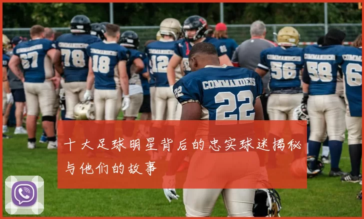 十大足球明星背后的忠实球迷揭秘与他们的故事
