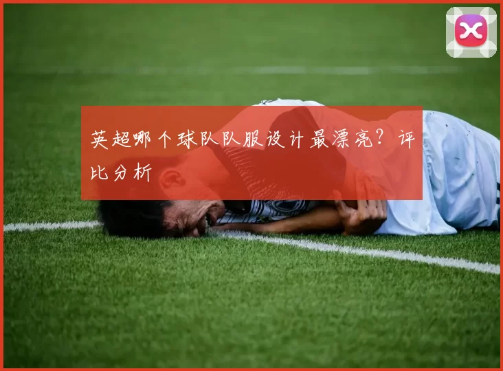 英超哪个球队队服设计最漂亮？评比分析