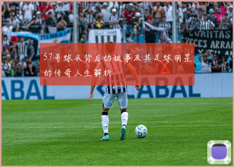 57号球衣背后的故事及其足球明星的传奇人生解析
