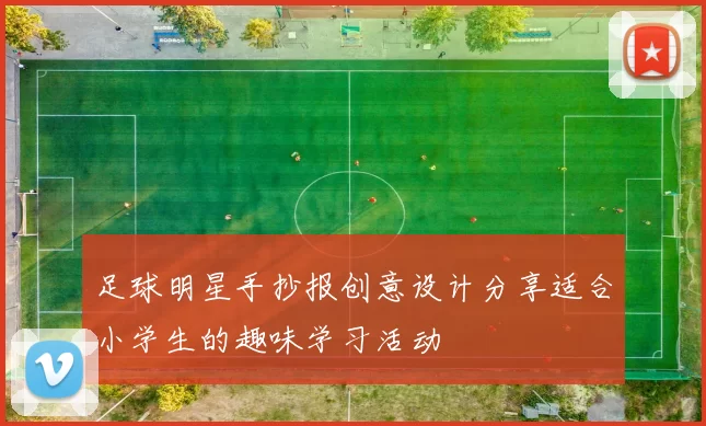 足球明星手抄报创意设计分享适合小学生的趣味学习活动