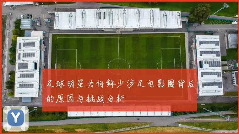 足球明星为何鲜少涉足电影圈背后的原因与挑战分析