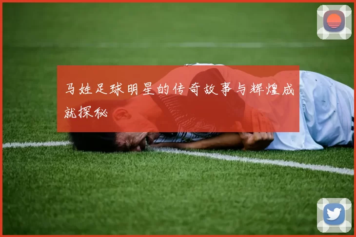 马姓足球明星的传奇故事与辉煌成就探秘