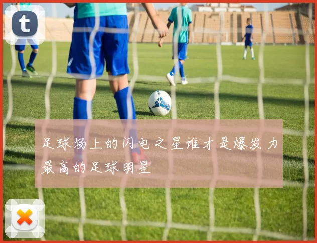 足球场上的闪电之星谁才是爆发力最高的足球明星