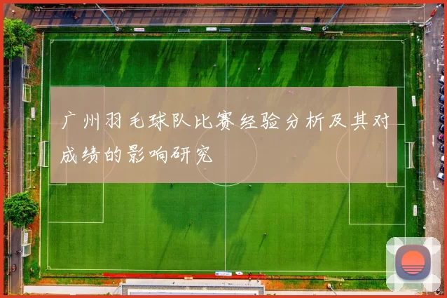 广州羽毛球队比赛经验分析及其对成绩的影响研究