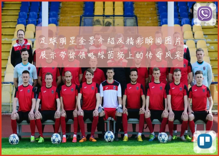 足球明星全景介绍及精彩瞬间图片展示带你领略绿茵场上的传奇风采